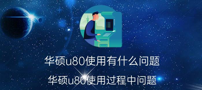 华硕u80使用有什么问题 华硕u80使用过程中问题